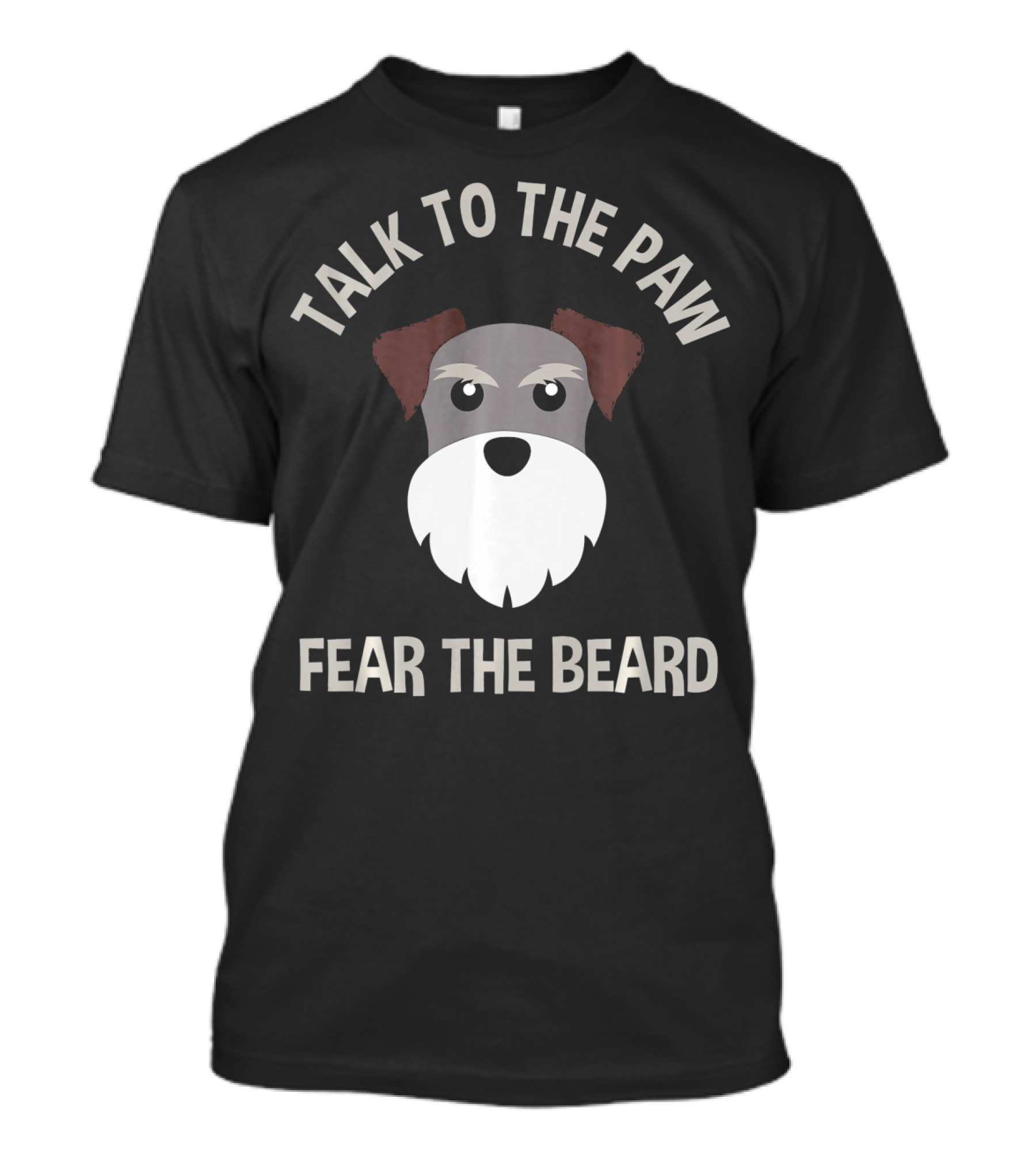 TALK TO THE PAW FEAR THE BEARD Schnauzer T-Shirt