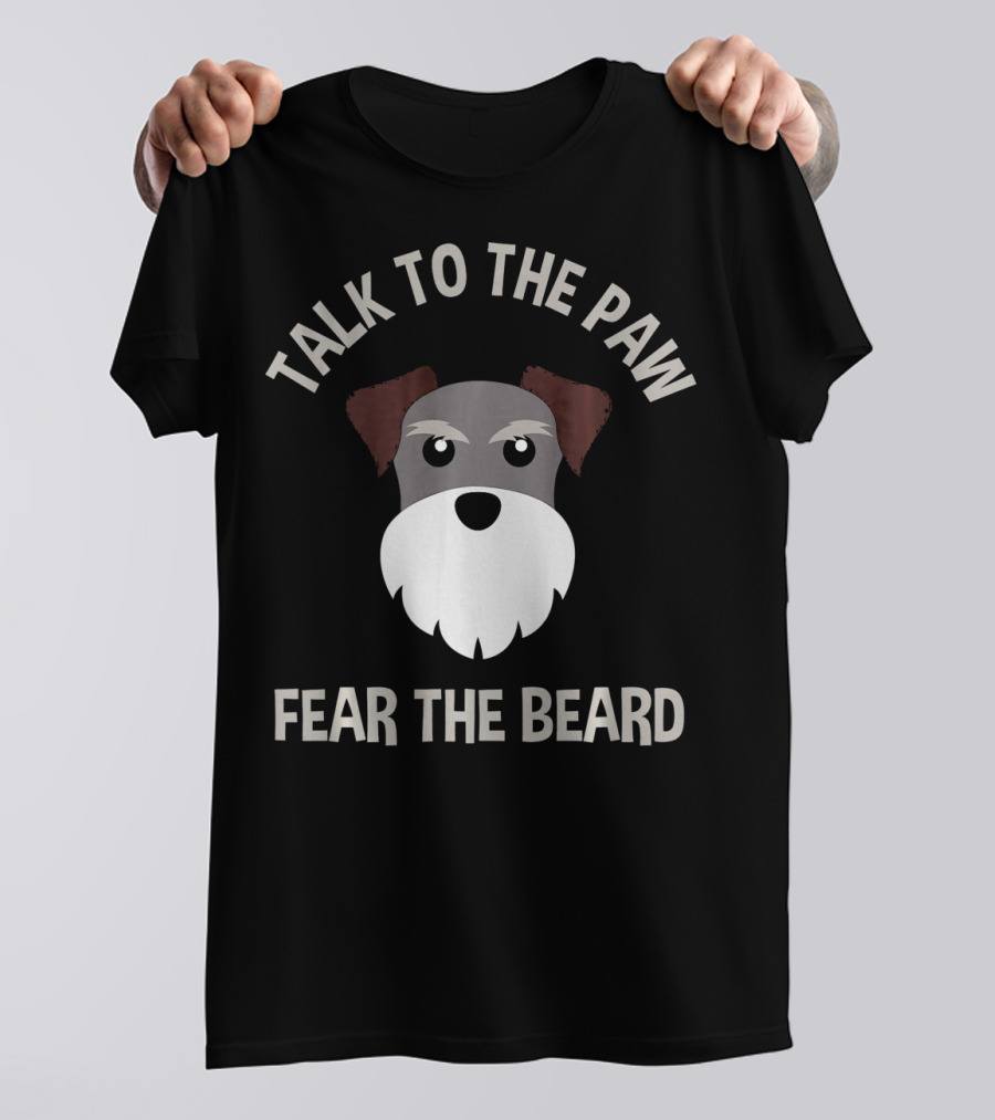TALK TO THE PAW FEAR THE BEARD Schnauzer T-Shirt