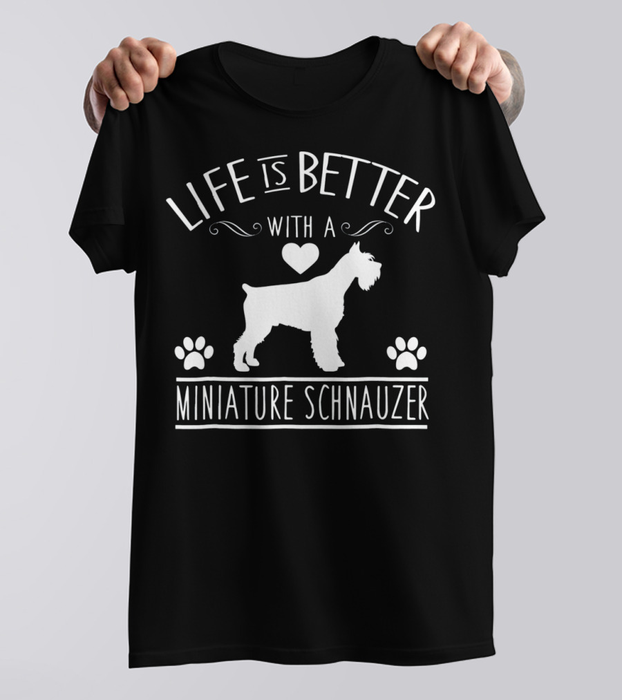 Life Is Better With A Miniature Schnauzer T-Shirt