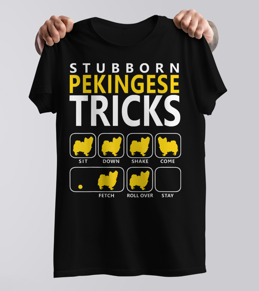 STUBBORN PEKINGESE TRICKS SIT DOWN SHAKE COME FETCH ROLL OVER STAY T-Shirt