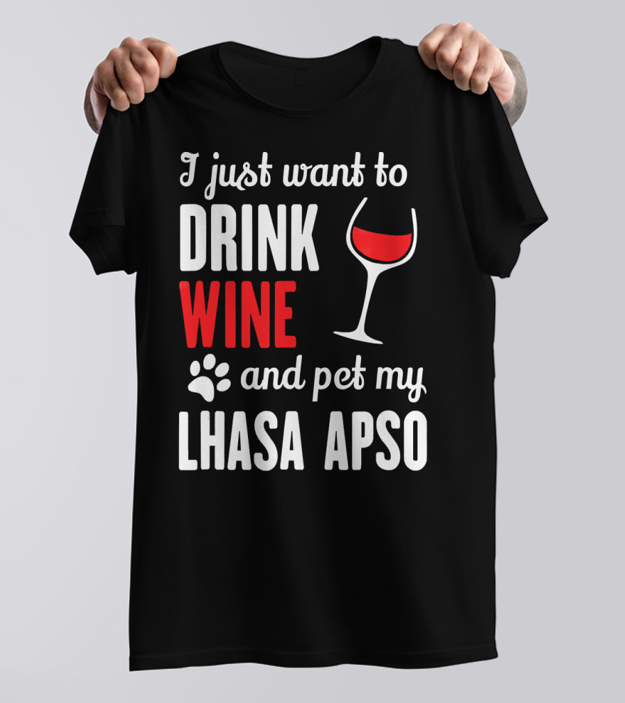 I Just Want To Drink Wine And Pet My Lhasa Apso T-Shirt