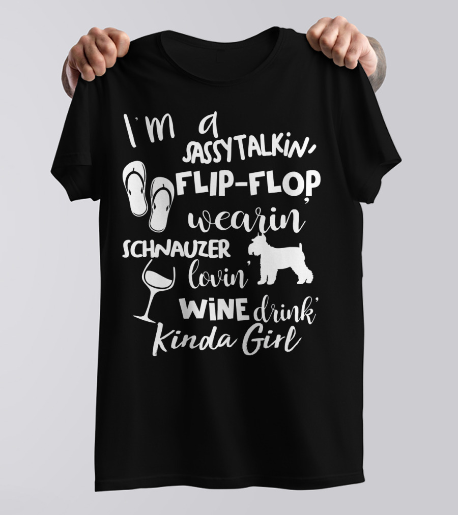 I'm A Sassy Talkin' Flip-Flop Wearin' Schnauzer Lovin' Wine Drink Kinda Girl T-Shirt