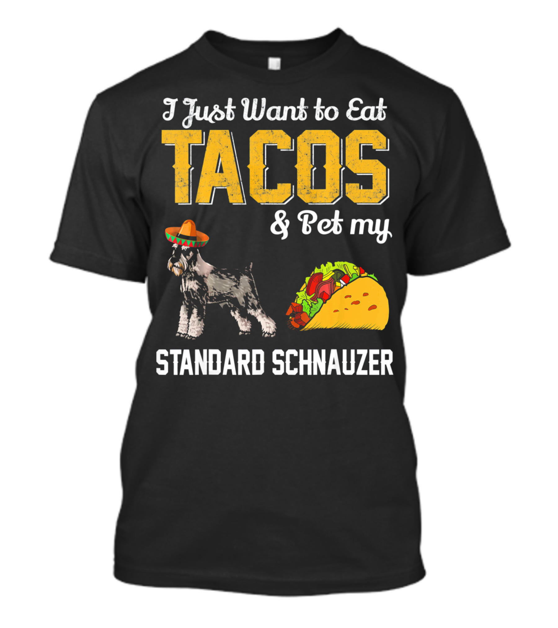 I Just Want To Eat Tacos And Pet My Standard Schnauzer T-Shirt