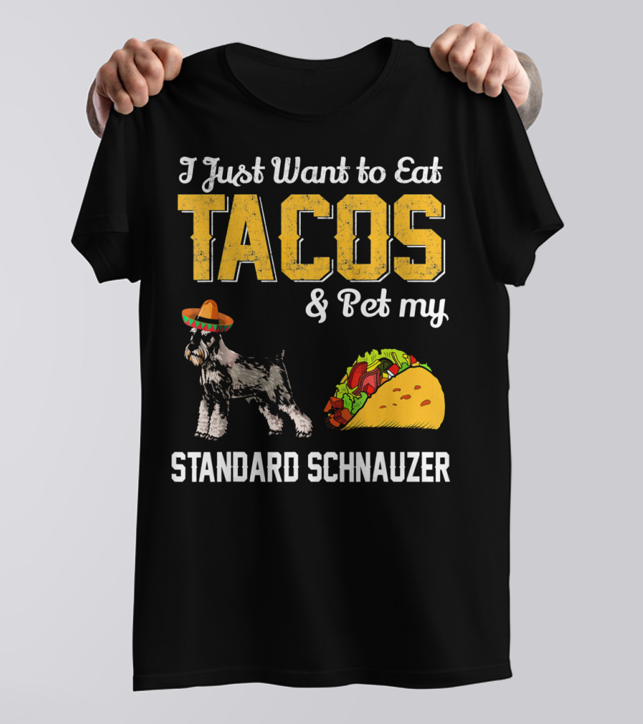 I Just Want To Eat Tacos And Pet My Standard Schnauzer T-Shirt