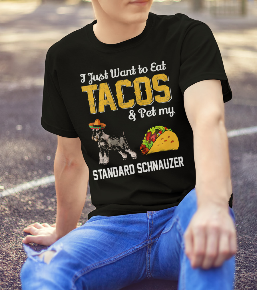 I Just Want To Eat Tacos And Pet My Standard Schnauzer T-Shirt