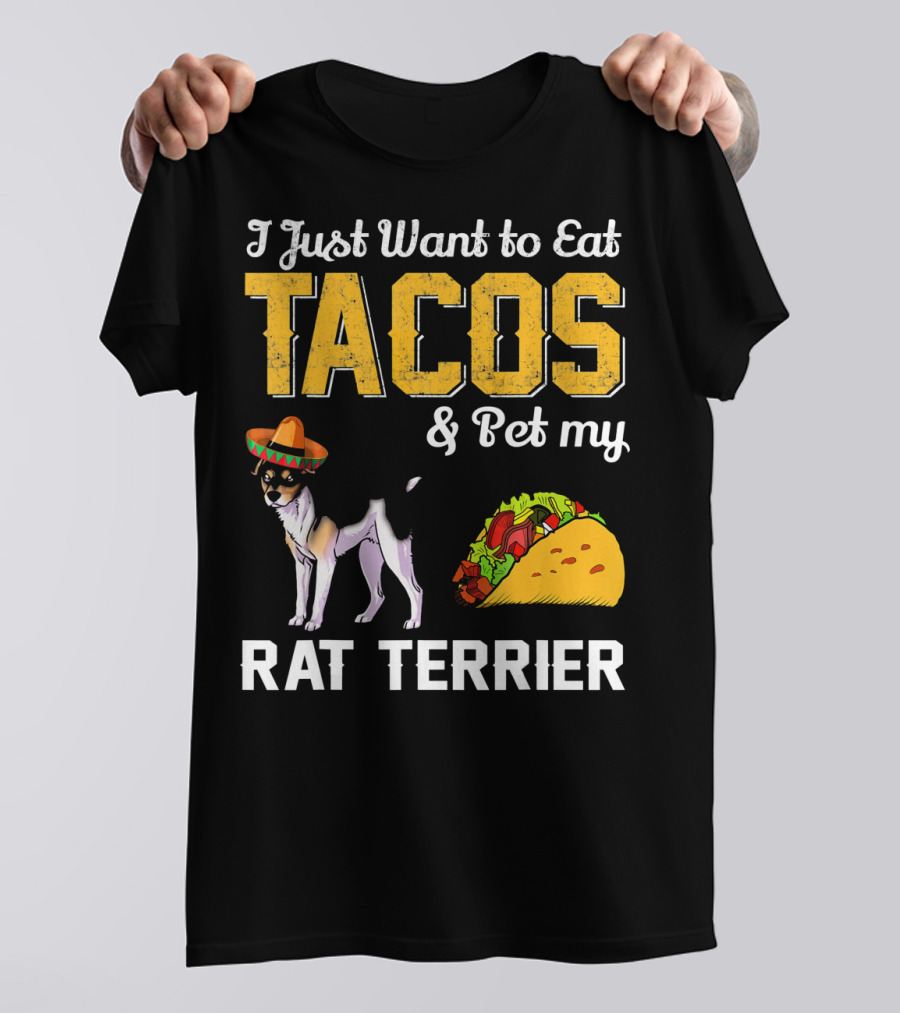 I Just Want To Eat Tacos And Pet My Rat Terrier T-Shirt