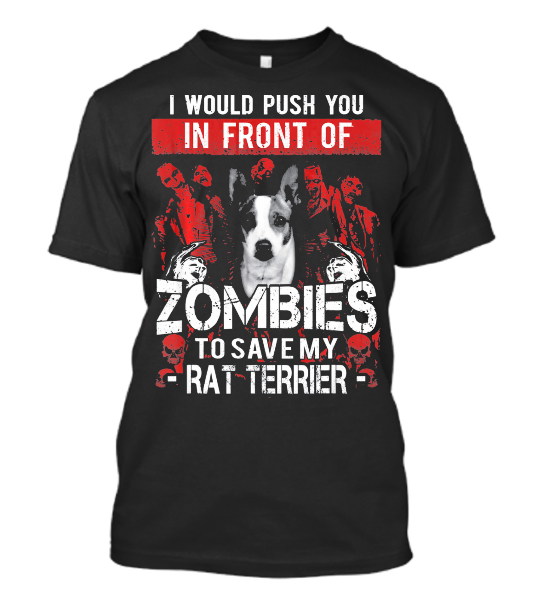 I Would Push You In Front Of Zombies To Save My Rat Terrier T-Shirt