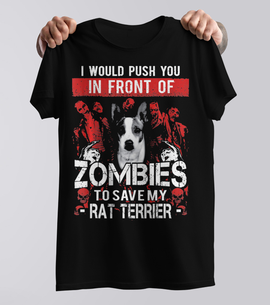 I Would Push You In Front Of Zombies To Save My Rat Terrier T-Shirt