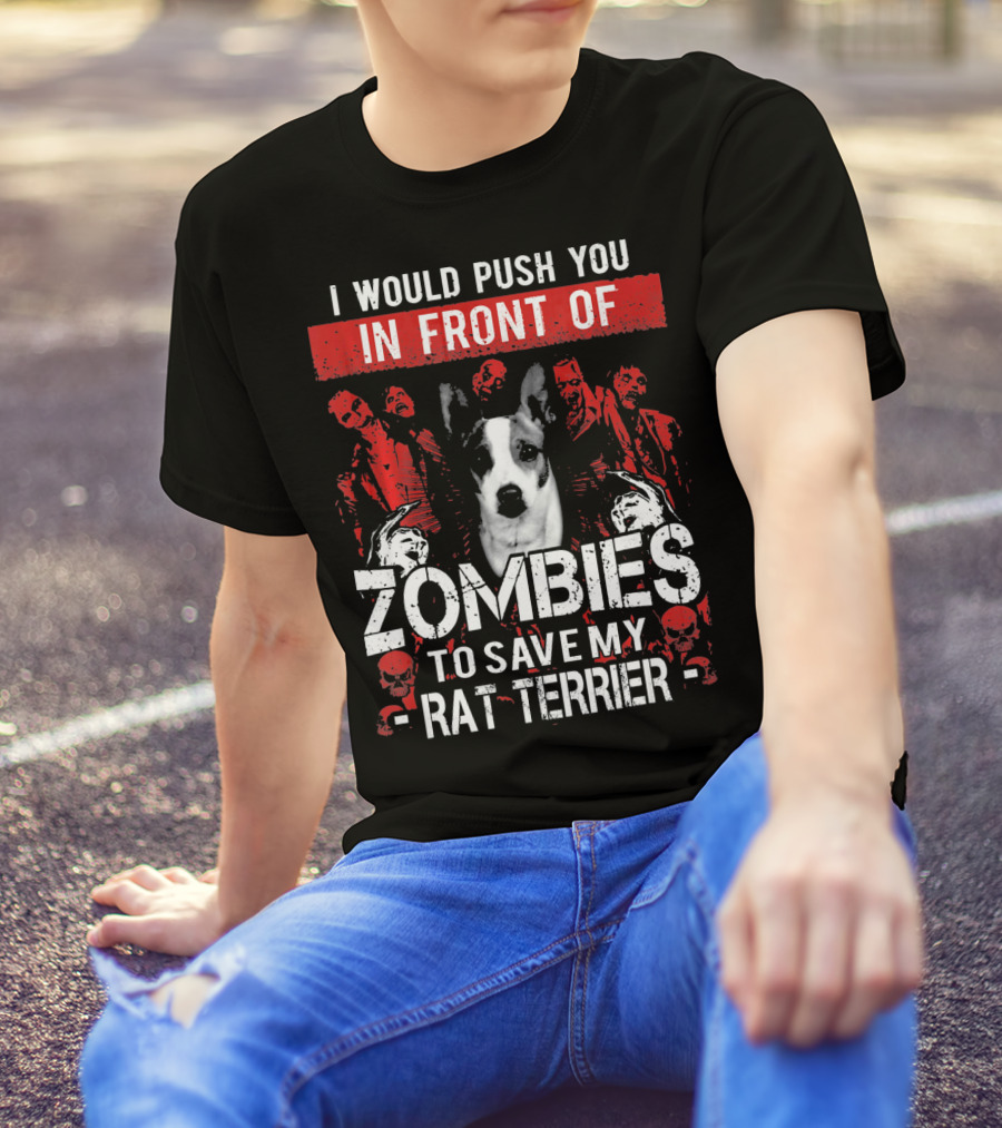 I Would Push You In Front Of Zombies To Save My Rat Terrier T-Shirt