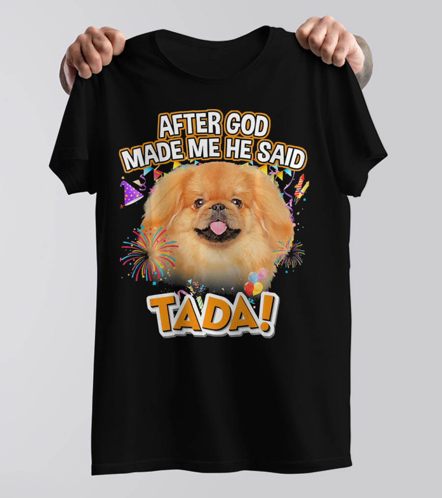 After God Made Me He Said Tada Pekingese T-Shirt