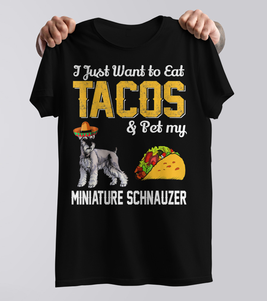 I Just Want To Eat Tacos And Pet My Miniature Schnauzer T-Shirt