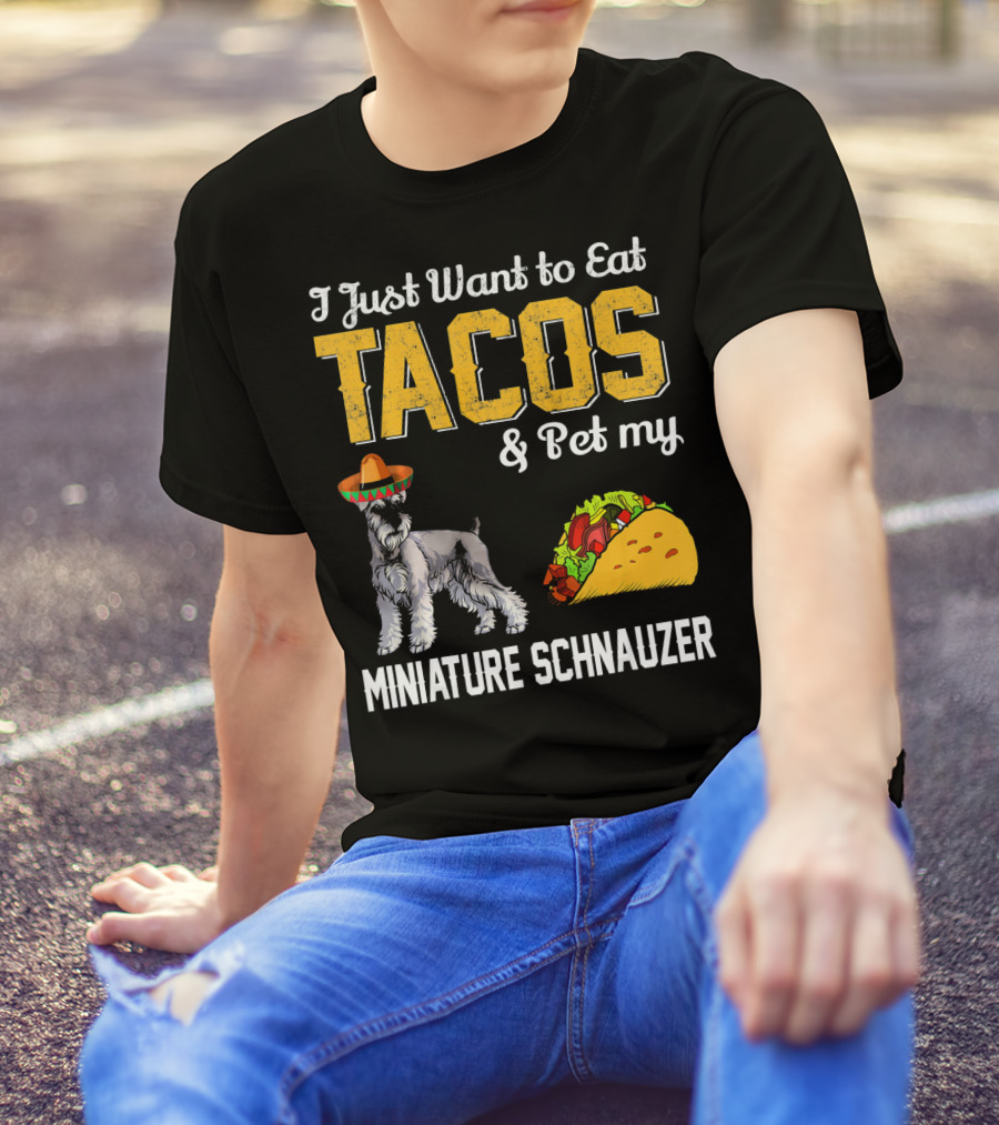 I Just Want To Eat Tacos And Pet My Miniature Schnauzer T-Shirt