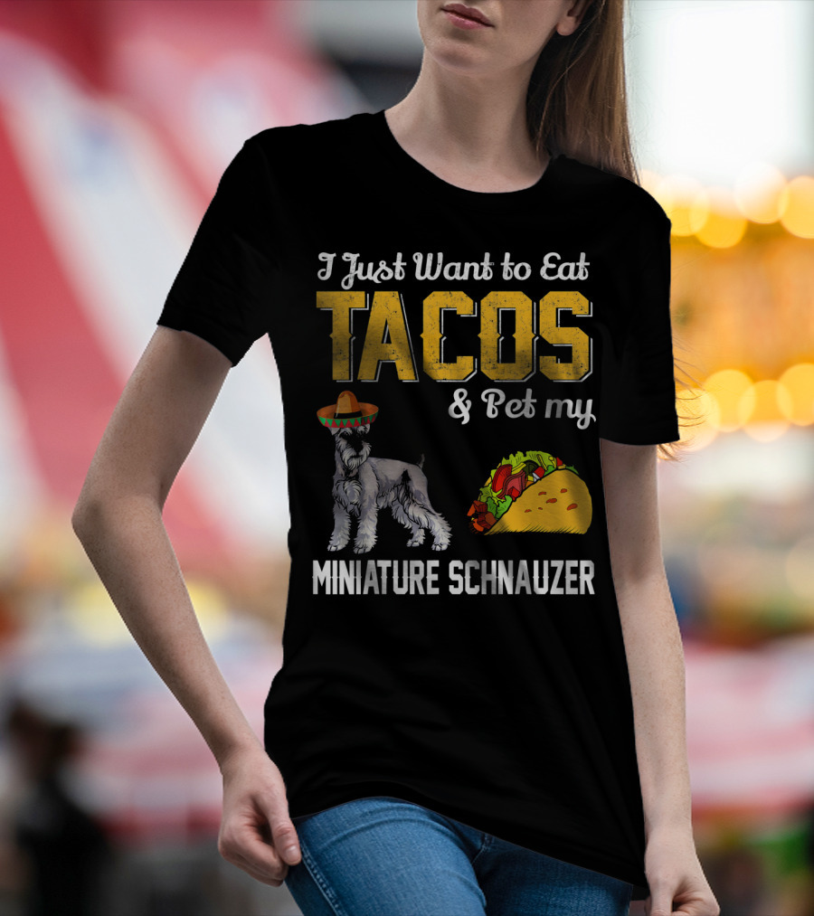 I Just Want To Eat Tacos And Pet My Miniature Schnauzer T-Shirt