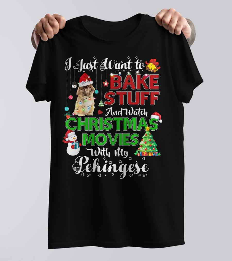 I Just Want To Bake Stuff And Watch Christmas Movies With My Pekingese T-Shirt