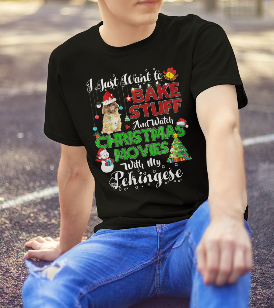 I Just Want To Bake Stuff And Watch Christmas Movies With My Pekingese T-Shirt