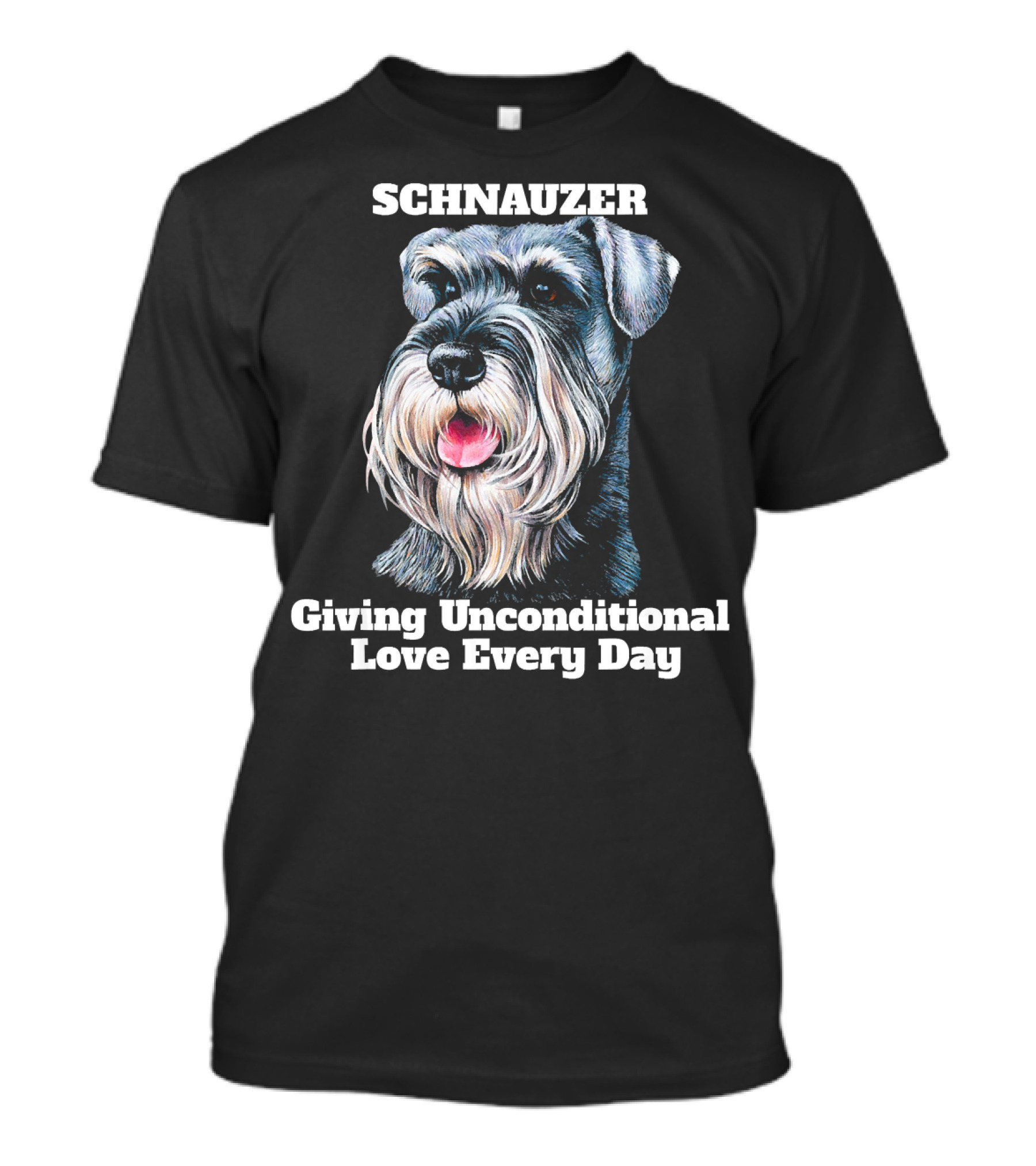 Schnauzer Giving Unconditional Love Every Day T-Shirt