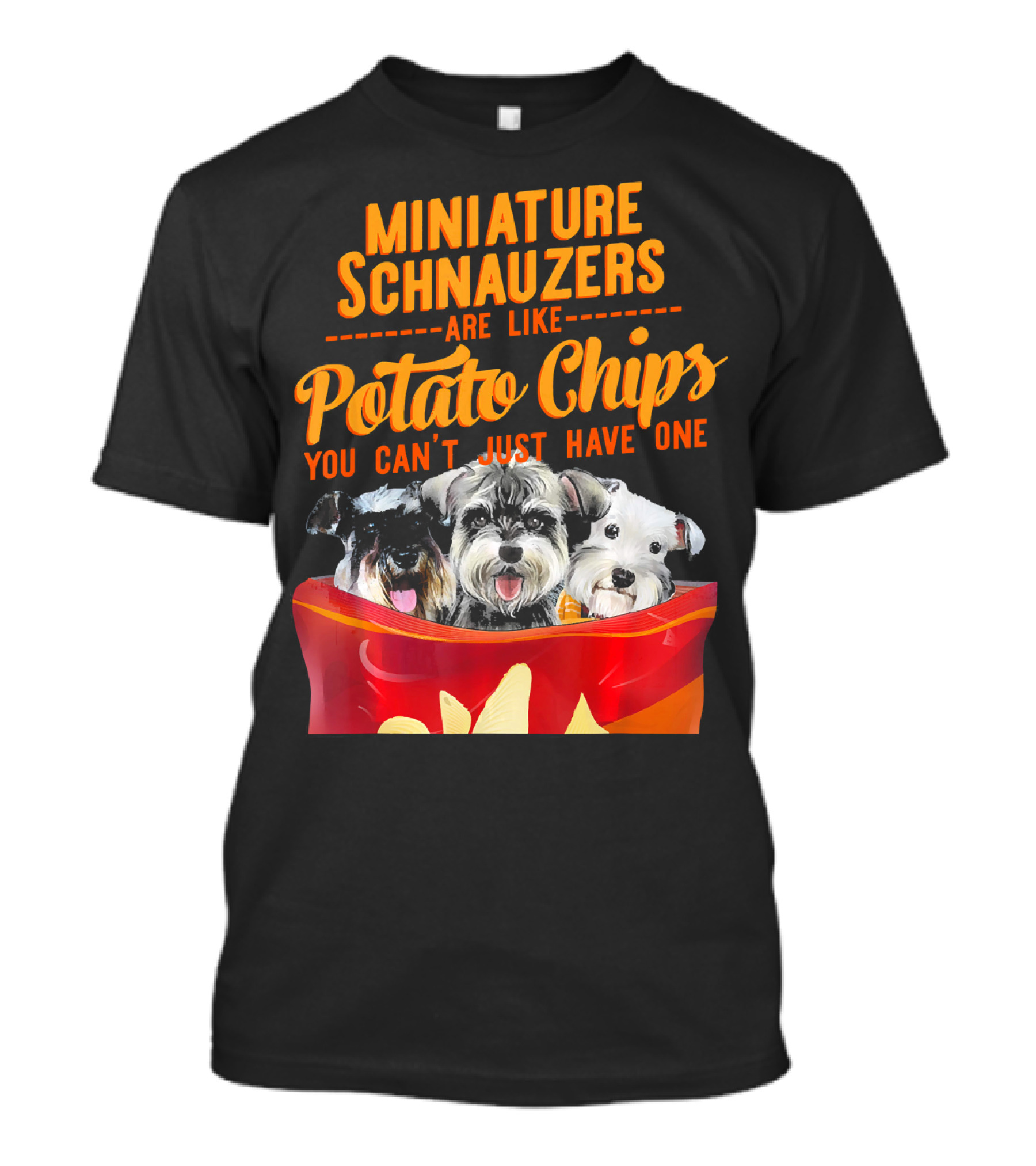 MINIATURE SCHNAUZERS ARE LIKE POTATO CHIPS YOU CAN'T JUST HAVE ONE T-Shirt