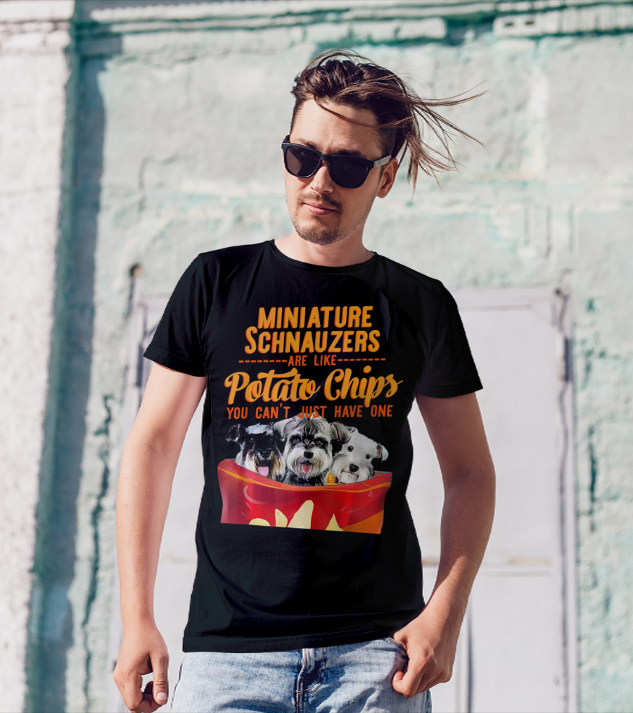 MINIATURE SCHNAUZERS ARE LIKE POTATO CHIPS YOU CAN'T JUST HAVE ONE T-Shirt