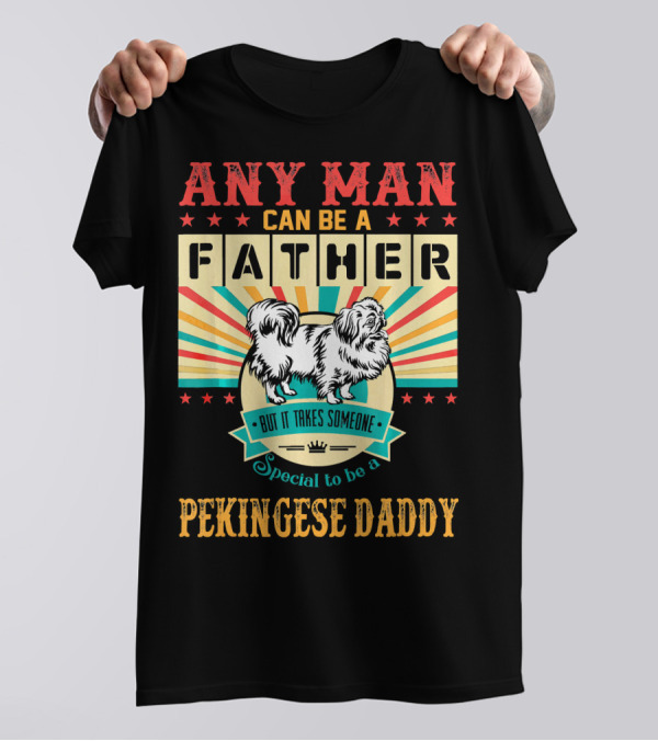 Any Man Can Be A Father But It Takes Someone Special To Be A Pekingese Daddy T-Shirt