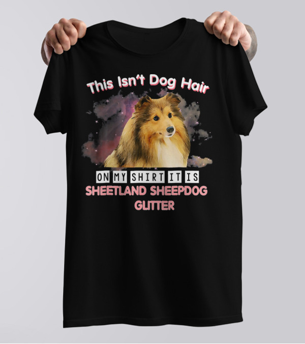 This Isn't Dog Hair On My Shirt It Is Shetland Sheepdog Glitter T-Shirt