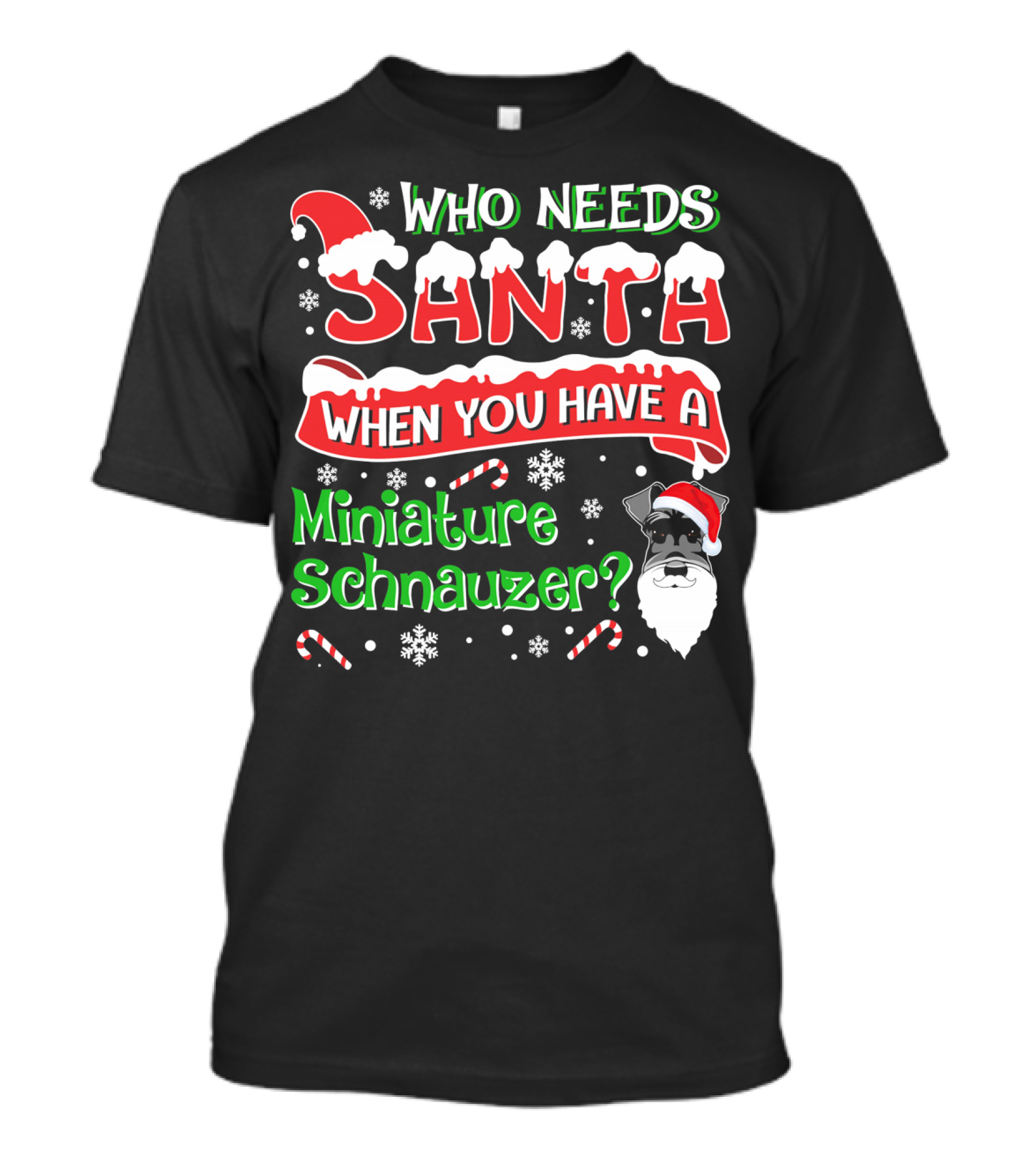 Who Needs Santa When You Have A Miniature Schnauzer? T-Shirt