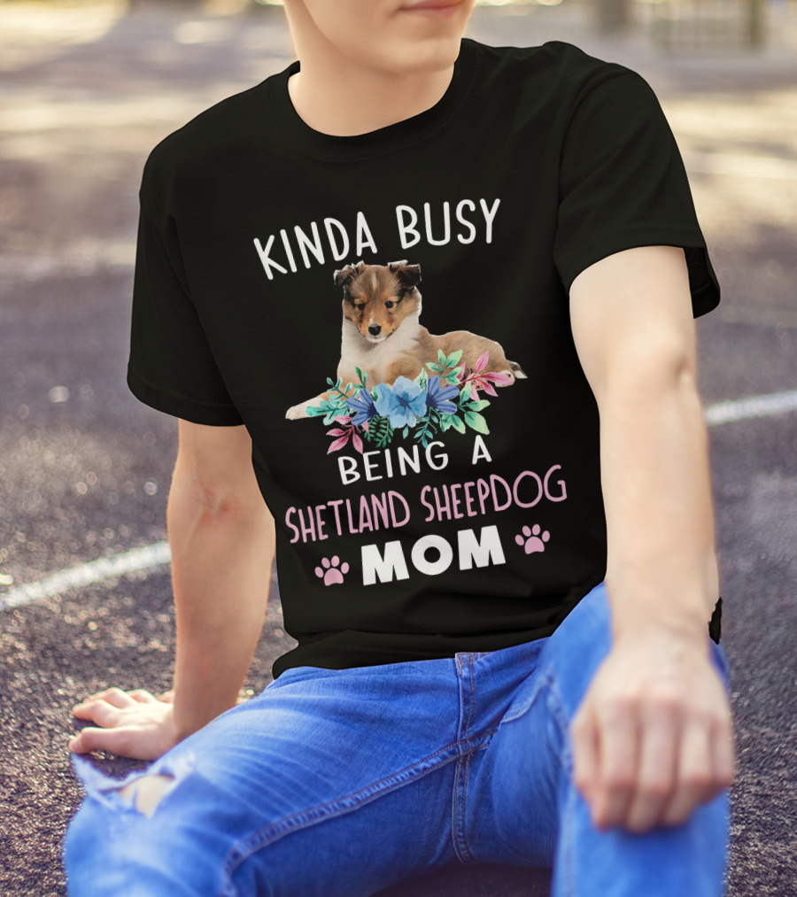 Kinda Busy Being A Shetland Sheepdog Mom T-Shirt