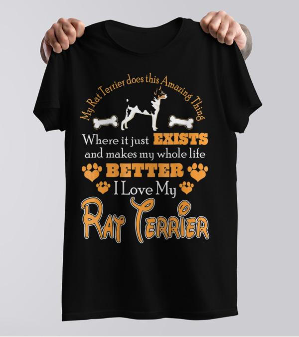 My Rat Terrier Does This Amazing Thing Where It Just Exists And Makes My Whole Life Better I Love My Rat Terrier T-Shirt