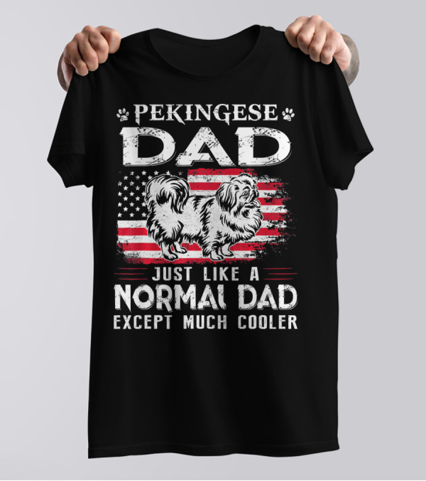 Pekingese Dad Just Like A Normal Dad Except Much Cooler 4th Of July American Flag T-Shirt