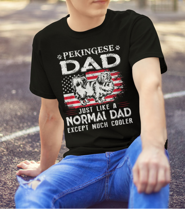 Pekingese Dad Just Like A Normal Dad Except Much Cooler 4th Of July American Flag T-Shirt