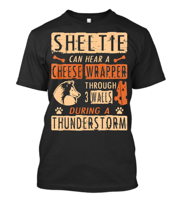 Sheltie Can Hear A Cheese Wrapper Through 3 Walls During A Thunderstorm T-Shirt