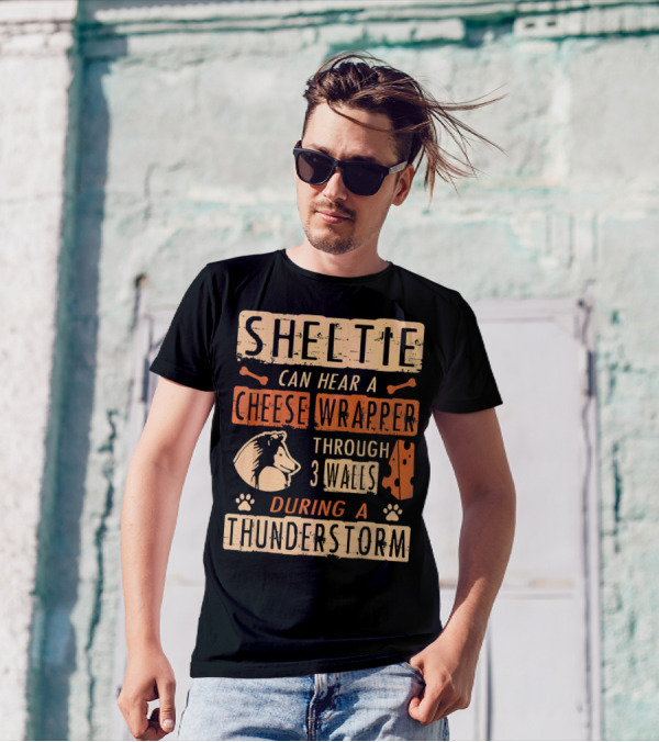 Sheltie Can Hear A Cheese Wrapper Through 3 Walls During A Thunderstorm T-Shirt