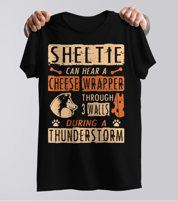 Sheltie Can Hear A Cheese Wrapper Through 3 Walls During A Thunderstorm T-Shirt