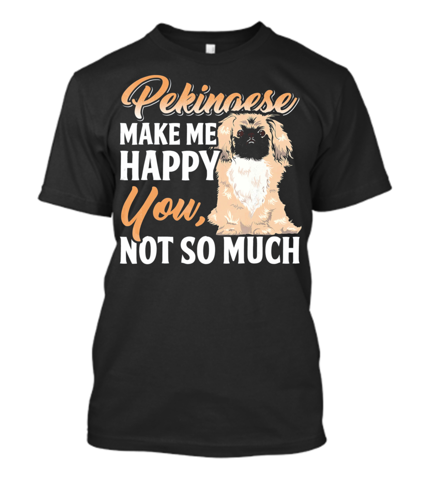 Pekingese Make Me Happy You Not So Much T-Shirt