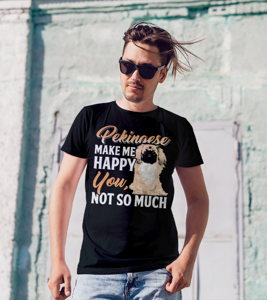 Pekingese Make Me Happy You Not So Much T-Shirt