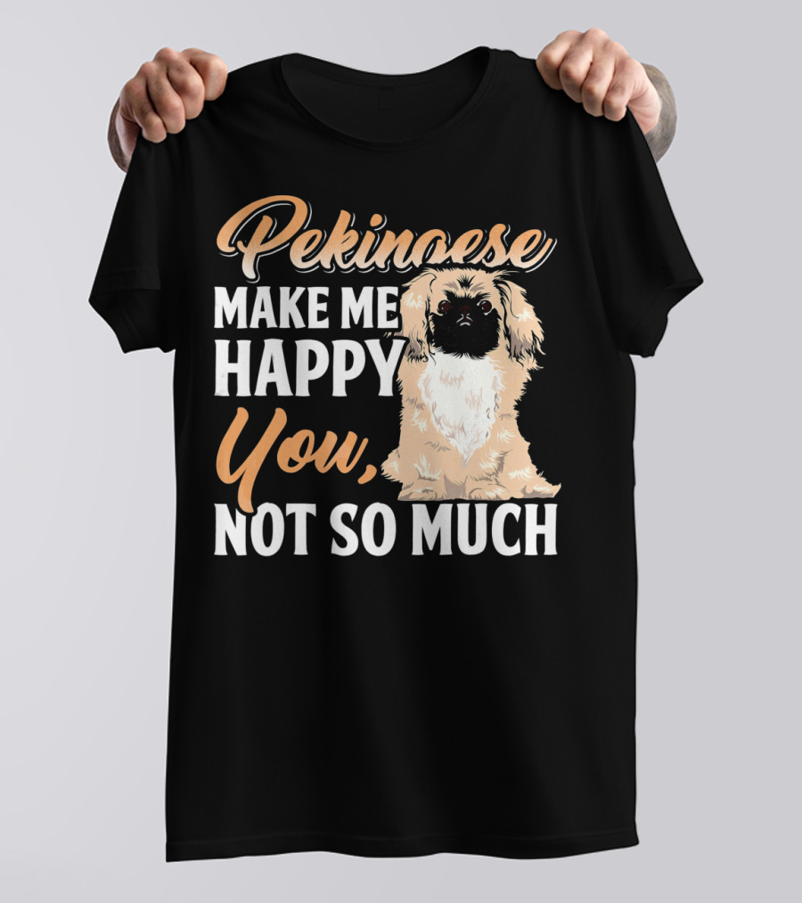 Pekingese Make Me Happy You Not So Much T-Shirt