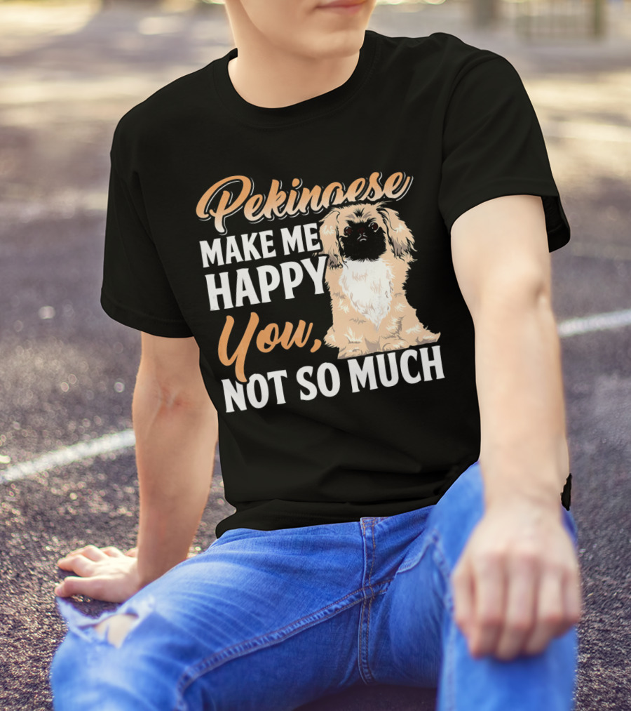 Pekingese Make Me Happy You Not So Much T-Shirt