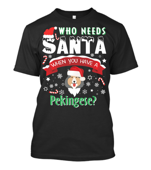 Who Needs Santa When You Have A Pekingese T-Shirt