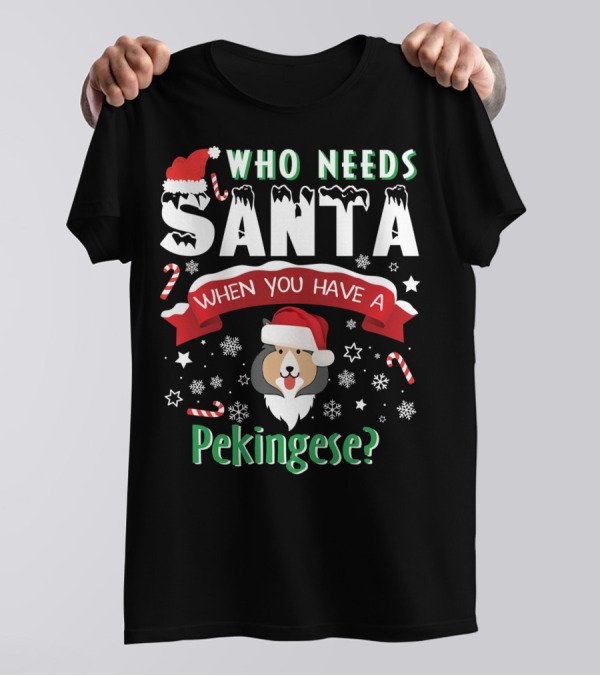 Who Needs Santa When You Have A Pekingese T-Shirt