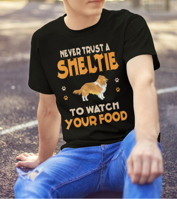 Never Trust A Sheltie To Watch Your Food T-Shirt