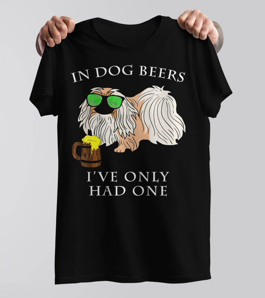 In Dog Beers I've Only Had One Pekingese With Sunglasses And Beer Mug T-Shirt