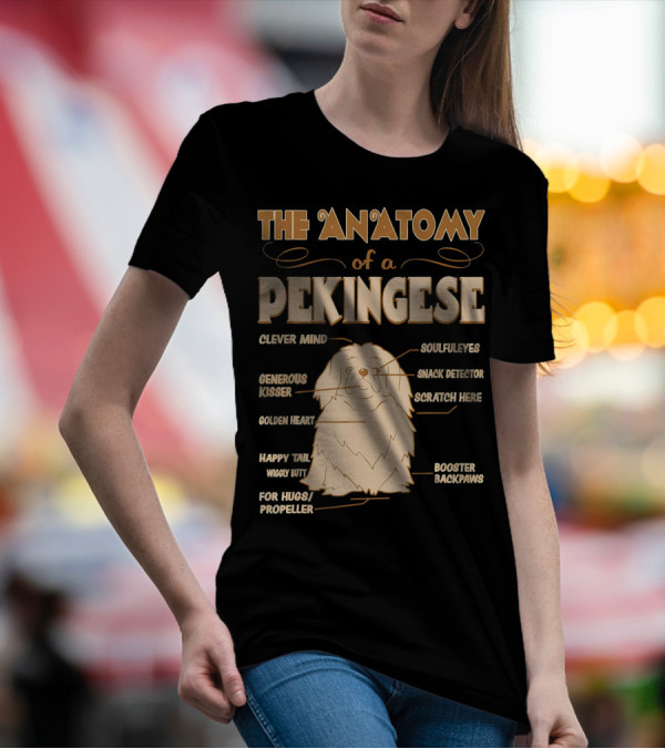 The Anatomy Of A Pekingese Clever Mind Soulful Eyes Generous Kisser Snack Detector Scratch Here Golden Heart Happy Tail Wiggly Butt For Hugs Propeller Booster Backpaws T-Shirt