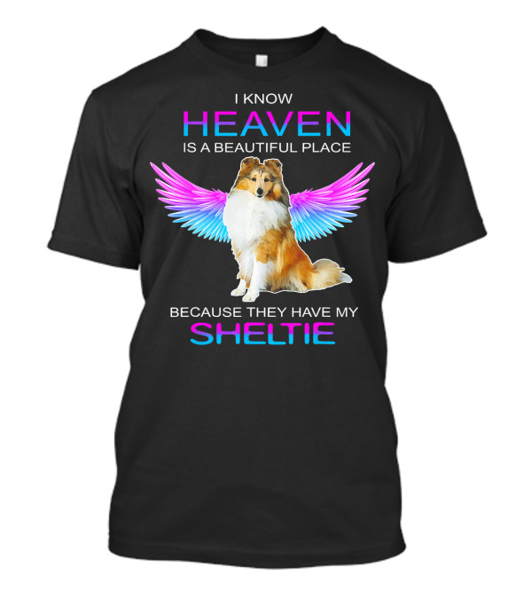 I Know Heaven Is A Beautiful Place Because They Have My Sheltie T-Shirt