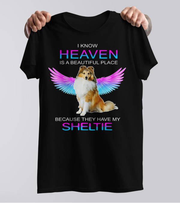 I Know Heaven Is A Beautiful Place Because They Have My Sheltie T-Shirt