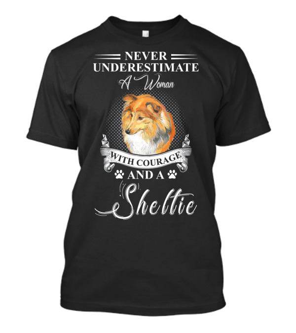Never Underestimate A Woman With Courage And A Sheltie T-Shirt