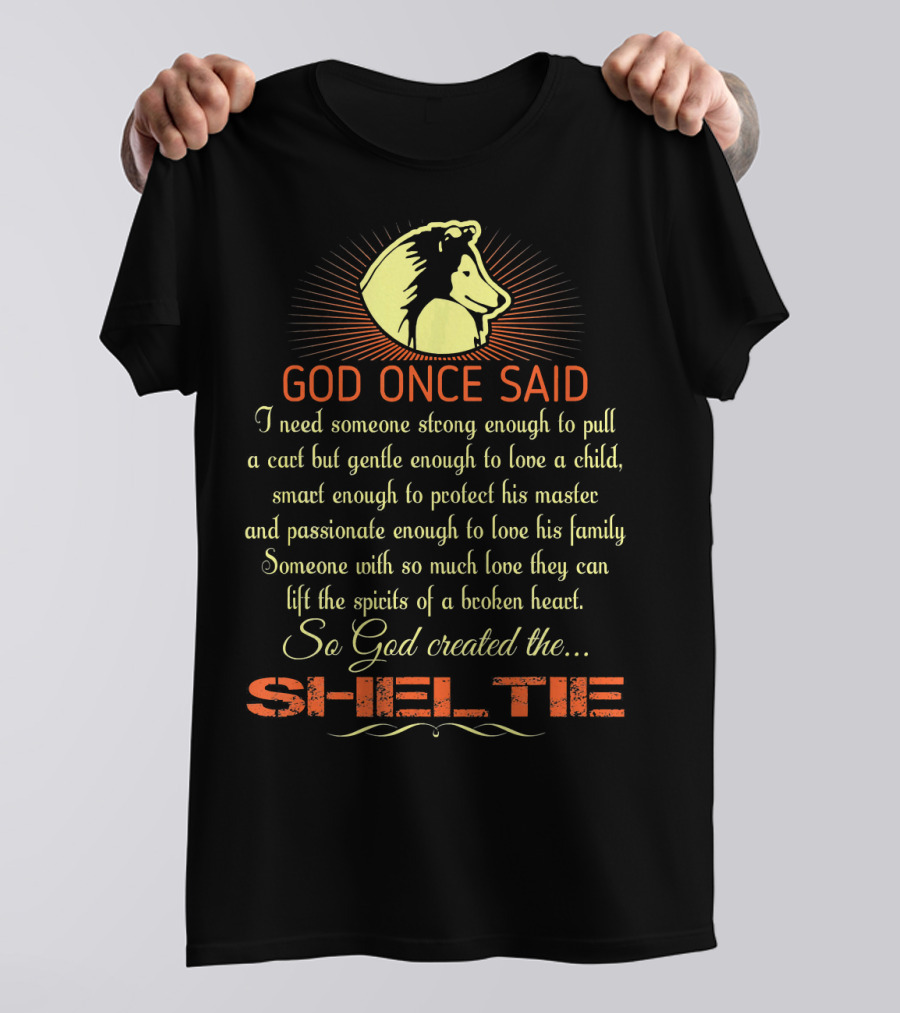 God Once Said I Need Someone Strong Gentle Smart Passionate So God Created The Sheltie T-Shirt