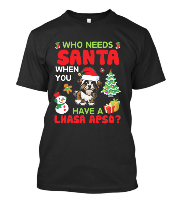 Who Needs Santa When You Have A Lhasa Apso Christmas Tree Snowman Presents T-Shirt