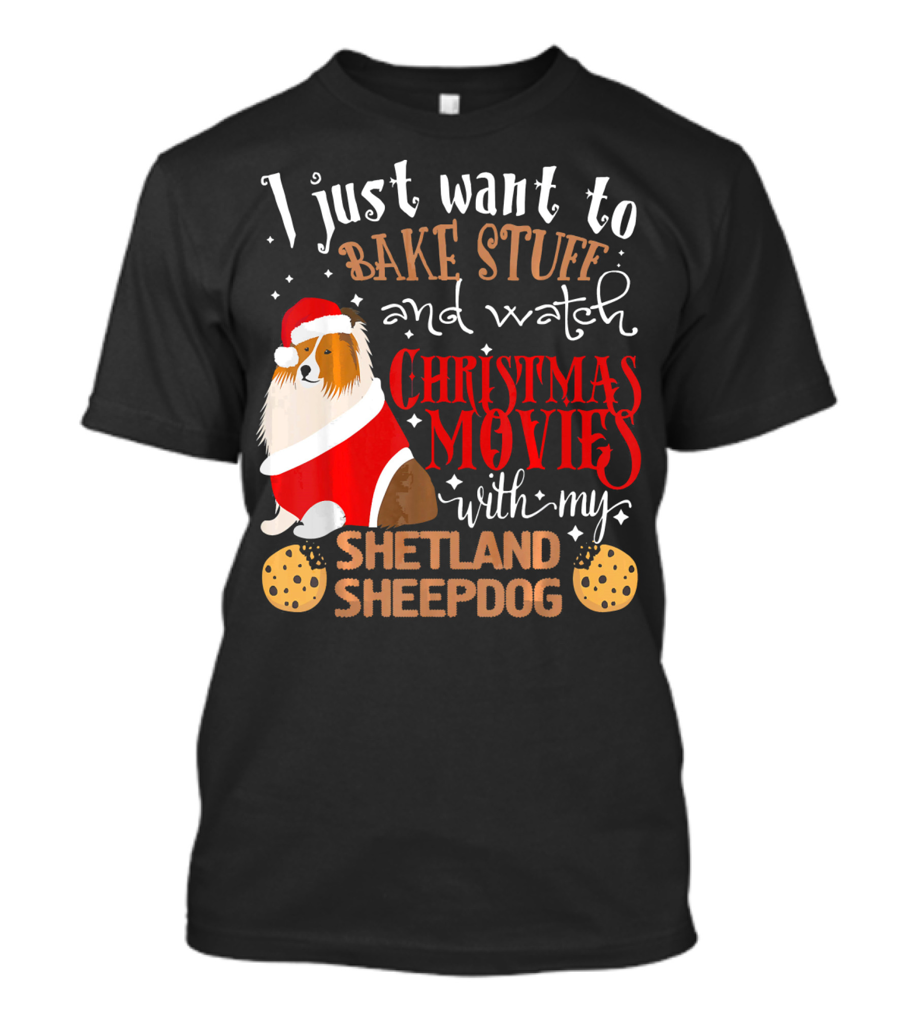 I Just Want To Bake Stuff And Watch Christmas Movies With My Shetland Sheepdog T-Shirt