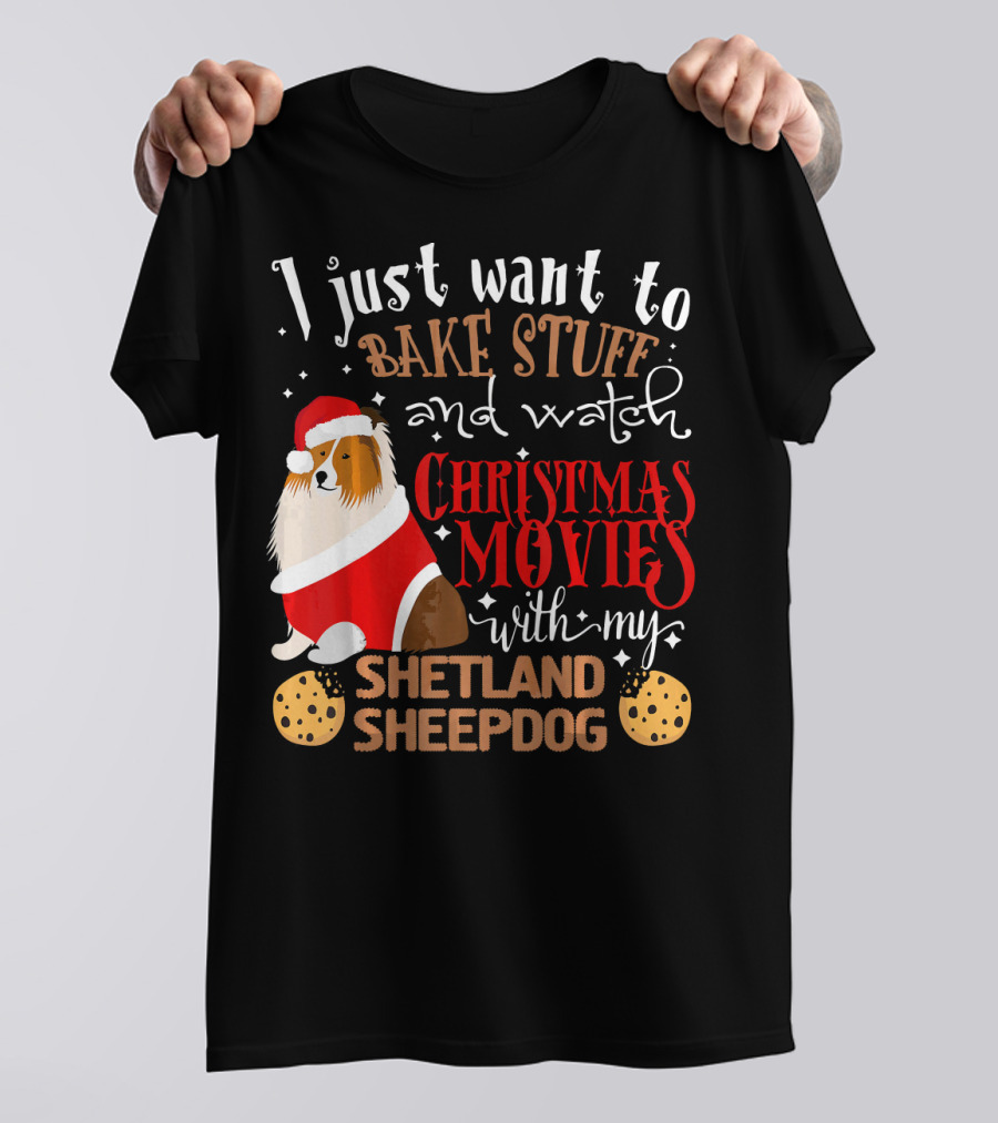 I Just Want To Bake Stuff And Watch Christmas Movies With My Shetland Sheepdog T-Shirt