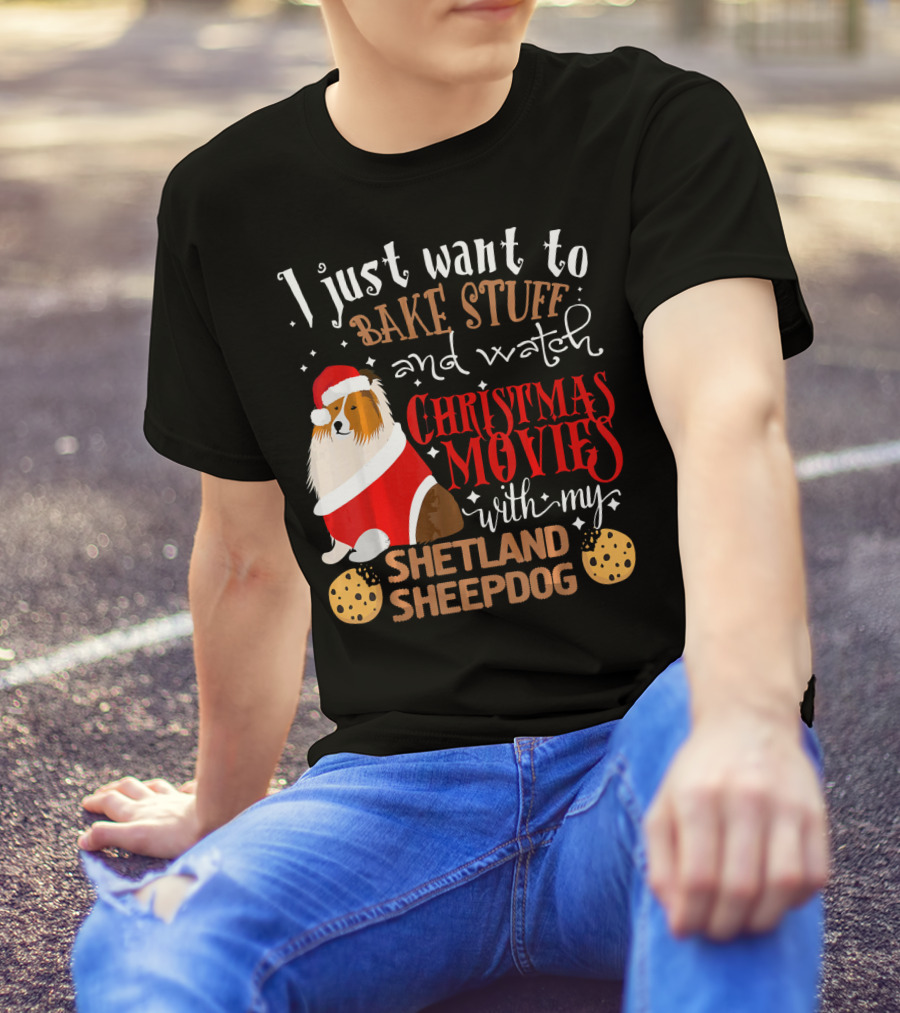 I Just Want To Bake Stuff And Watch Christmas Movies With My Shetland Sheepdog T-Shirt
