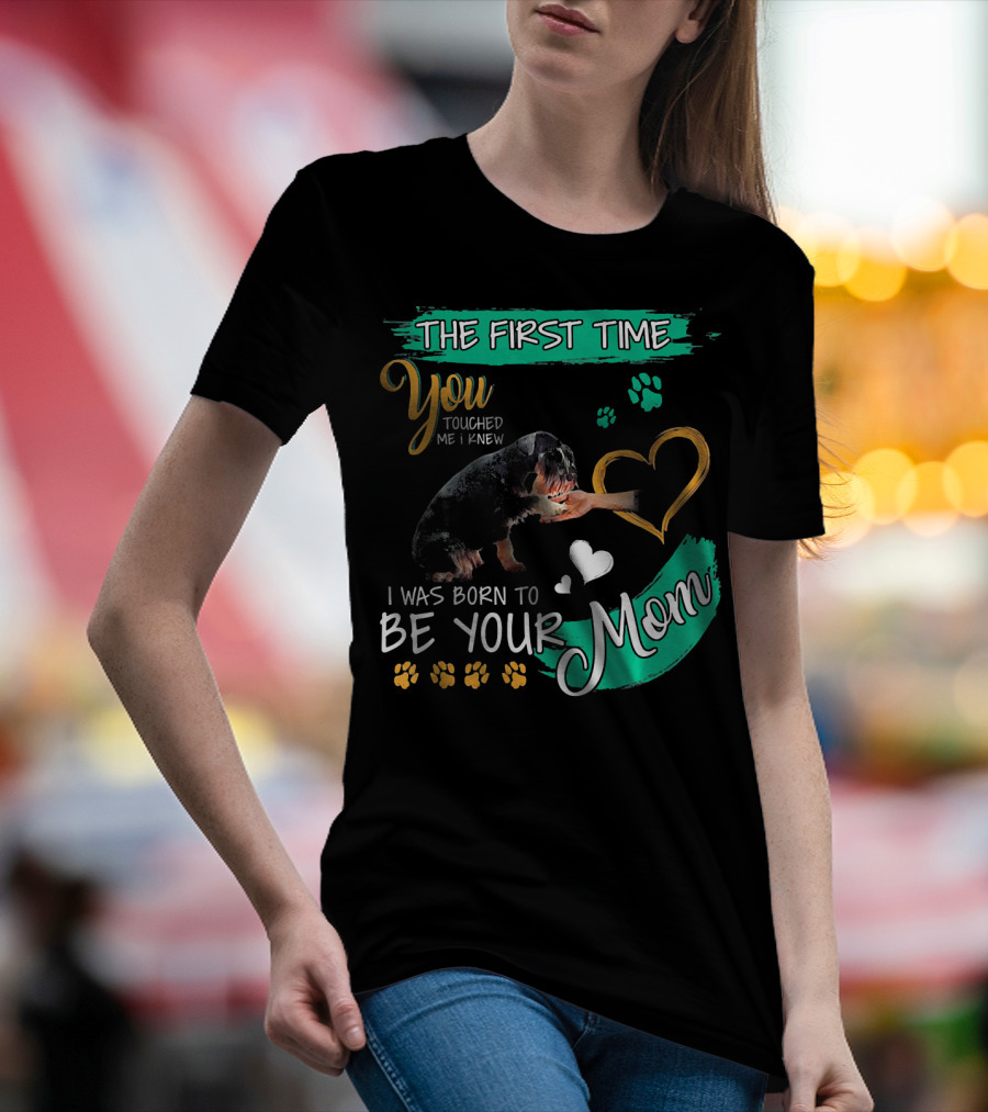 The First Time You Touched Me I Was Born To Be Your Mom T-Shirt